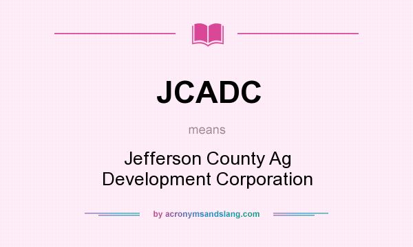 What does JCADC mean? It stands for Jefferson County Ag Development Corporation
