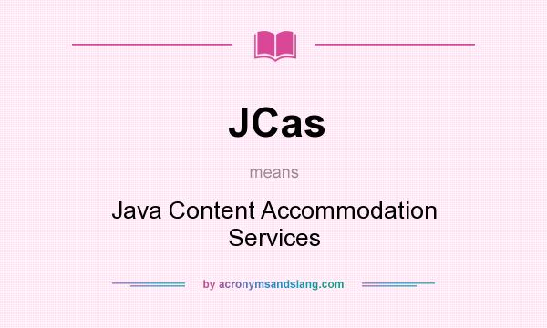 What does JCas mean? It stands for Java Content Accommodation Services