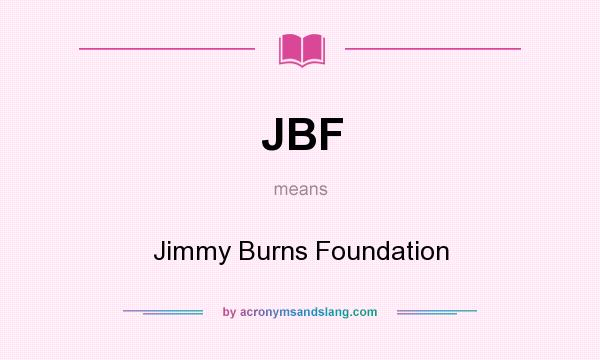 What does JBF mean? It stands for Jimmy Burns Foundation