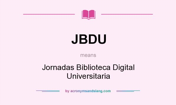 What does JBDU mean? It stands for Jornadas Biblioteca Digital Universitaria