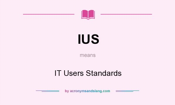 What does IUS mean? It stands for IT Users Standards