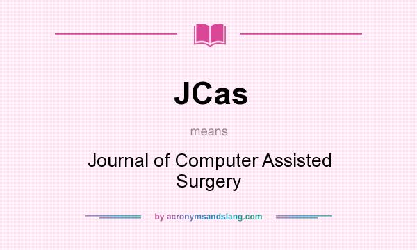 What does JCas mean? It stands for Journal of Computer Assisted Surgery