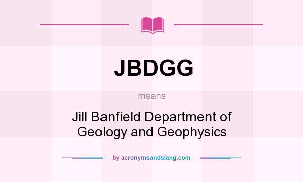 What does JBDGG mean? It stands for Jill Banfield Department of Geology and Geophysics