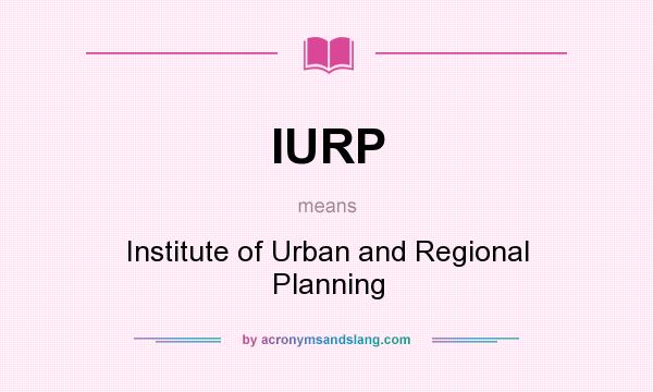 What does IURP mean? It stands for Institute of Urban and Regional Planning