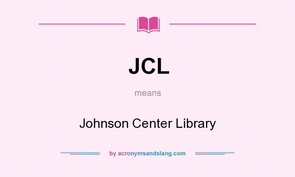 What does JCL mean? It stands for Johnson Center Library