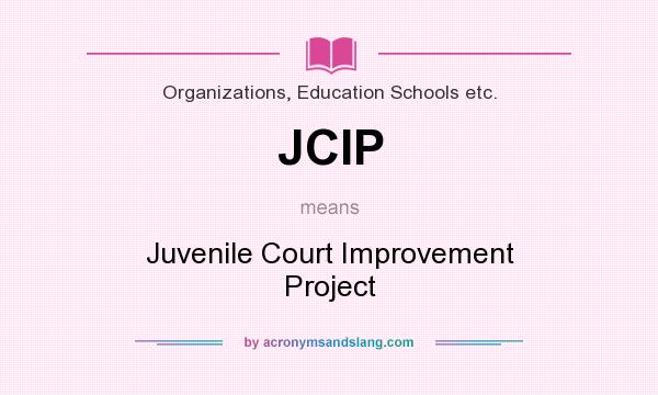 What does JCIP mean? It stands for Juvenile Court Improvement Project