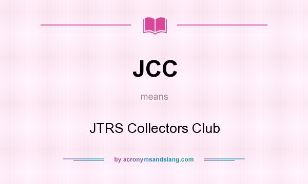What does JCC mean? It stands for JTRS Collectors Club