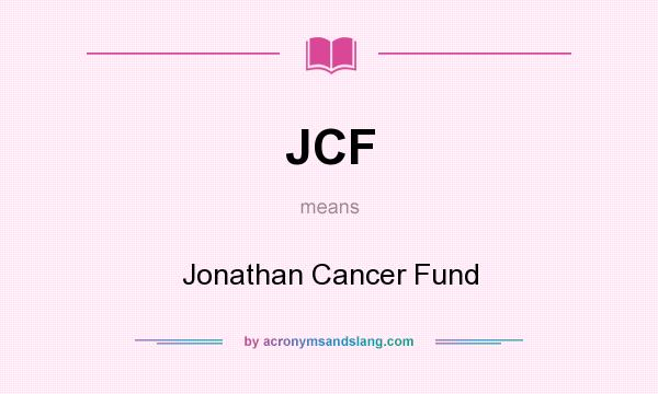 What does JCF mean? It stands for Jonathan Cancer Fund