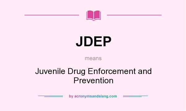 What does JDEP mean? It stands for Juvenile Drug Enforcement and Prevention