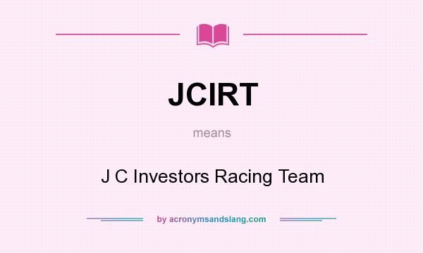 What does JCIRT mean? It stands for J C Investors Racing Team