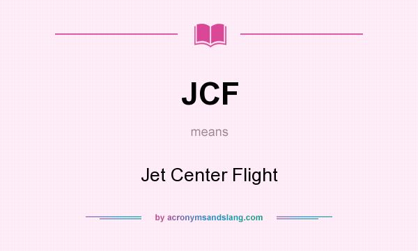 What does JCF mean? It stands for Jet Center Flight