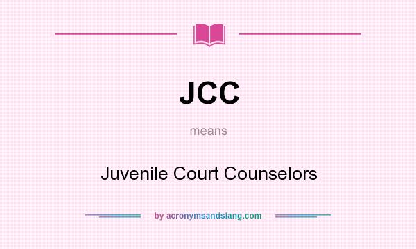 What does JCC mean? It stands for Juvenile Court Counselors