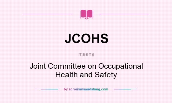 What does JCOHS mean? It stands for Joint Committee on Occupational Health and Safety