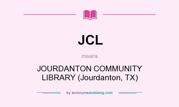 What does JCL mean? It stands for JOURDANTON COMMUNITY LIBRARY (Jourdanton, TX)