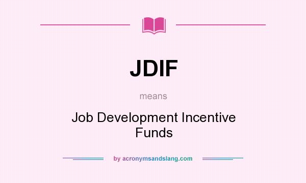 What does JDIF mean? It stands for Job Development Incentive Funds