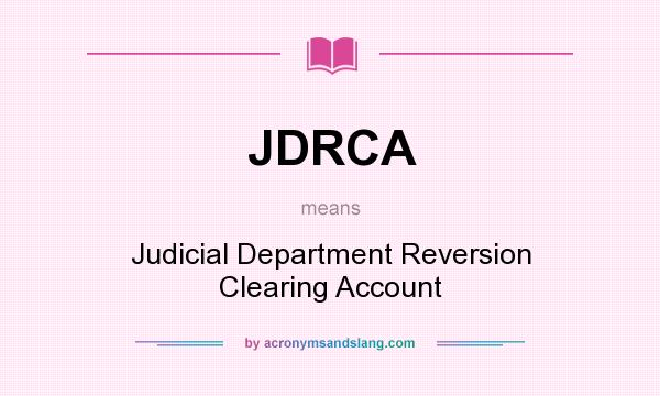 What does JDRCA mean? It stands for Judicial Department Reversion Clearing Account