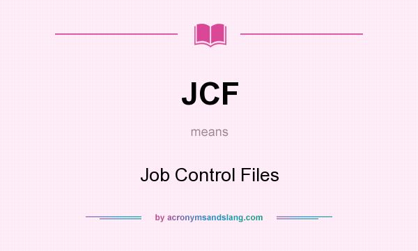 What does JCF mean? It stands for Job Control Files