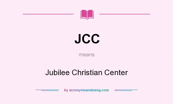What does JCC mean? It stands for Jubilee Christian Center