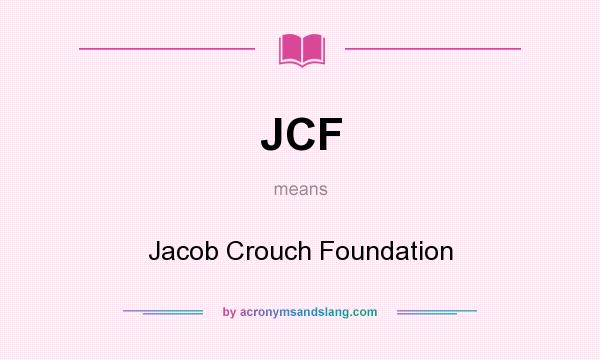 What does JCF mean? It stands for Jacob Crouch Foundation