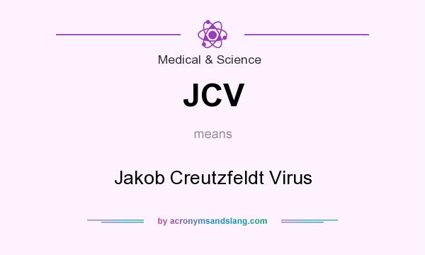 What does JCV mean? It stands for Jakob Creutzfeldt Virus