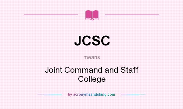 What does JCSC mean? It stands for Joint Command and Staff College