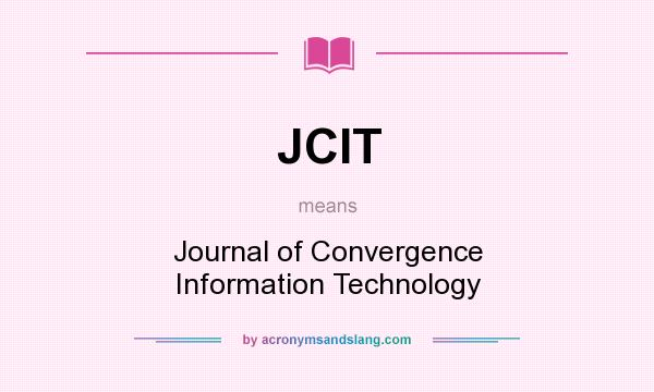 What does JCIT mean? It stands for Journal of Convergence Information Technology