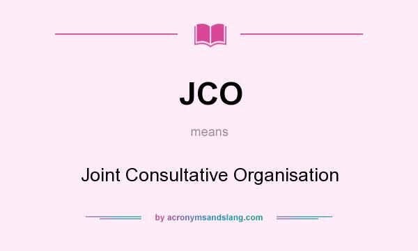 What does JCO mean? It stands for Joint Consultative Organisation