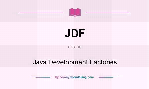 What does JDF mean? It stands for Java Development Factories