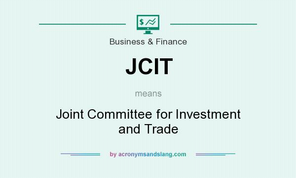 What does JCIT mean? It stands for Joint Committee for Investment and Trade