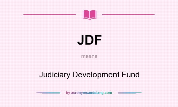 What does JDF mean? It stands for Judiciary Development Fund