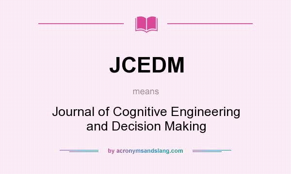 What does JCEDM mean? It stands for Journal of Cognitive Engineering and Decision Making