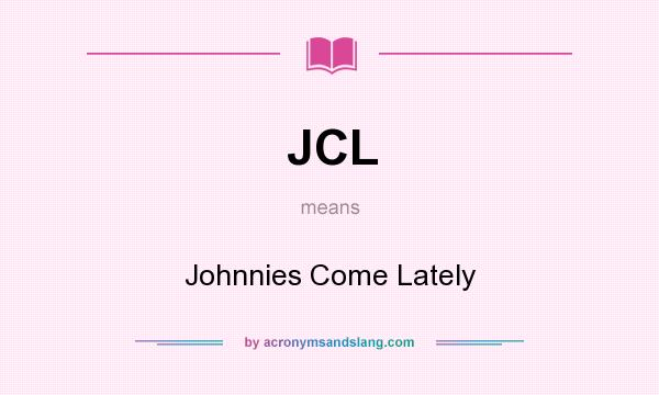 What does JCL mean? It stands for Johnnies Come Lately