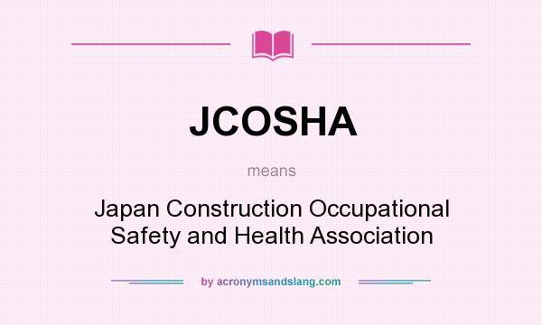 What does JCOSHA mean? It stands for Japan Construction Occupational Safety and Health Association