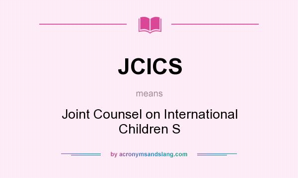 What does JCICS mean? It stands for Joint Counsel on International Children S