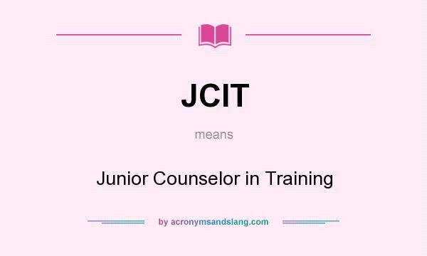 What does JCIT mean? It stands for Junior Counselor in Training