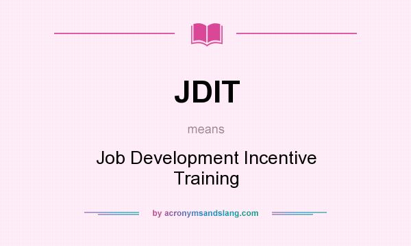 What does JDIT mean? It stands for Job Development Incentive Training