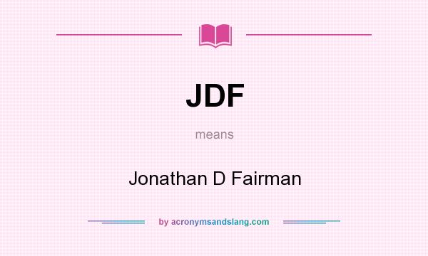 What does JDF mean? It stands for Jonathan D Fairman