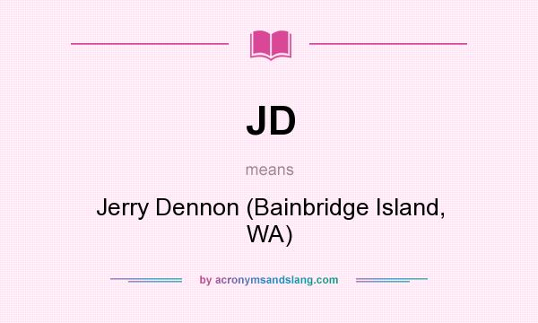 What does JD mean? It stands for Jerry Dennon (Bainbridge Island, WA)
