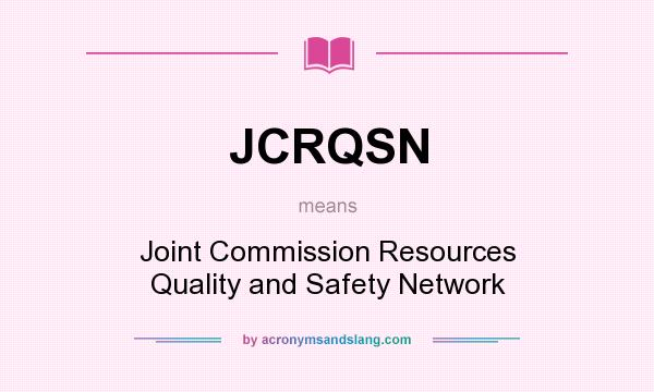 What does JCRQSN mean? It stands for Joint Commission Resources Quality and Safety Network