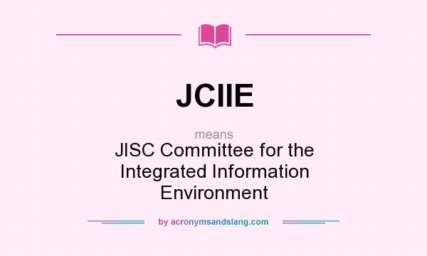 What does JCIIE mean? It stands for JISC Committee for the Integrated Information Environment