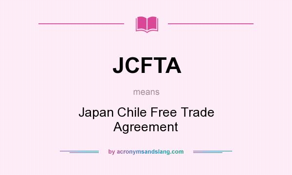 What does JCFTA mean? It stands for Japan Chile Free Trade Agreement