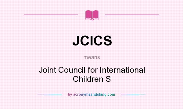 What does JCICS mean? It stands for Joint Council for International Children S
