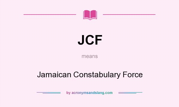 What does JCF mean? It stands for Jamaican Constabulary Force