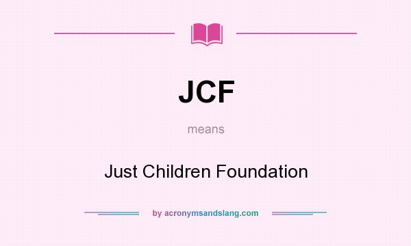 What does JCF mean? It stands for Just Children Foundation