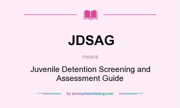 What does JDSAG mean? It stands for Juvenile Detention Screening and Assessment Guide