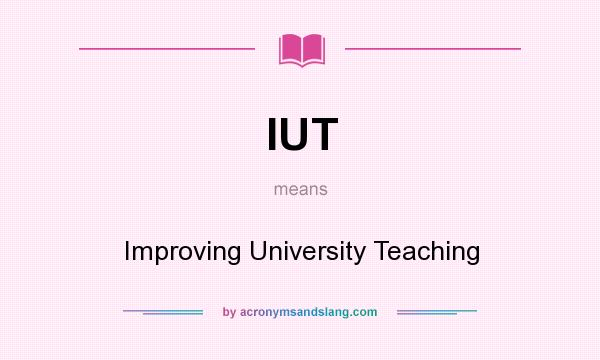 What does IUT mean? It stands for Improving University Teaching