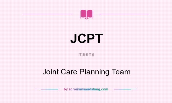 What does JCPT mean? It stands for Joint Care Planning Team