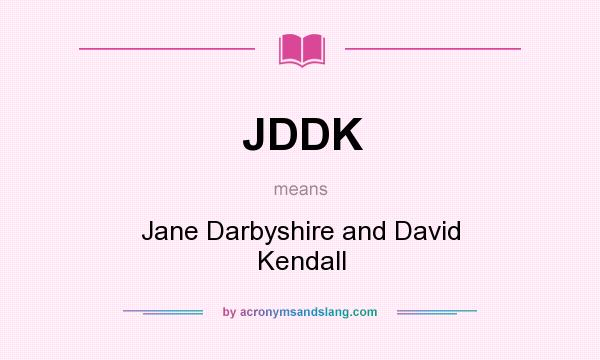 What does JDDK mean? It stands for Jane Darbyshire and David Kendall