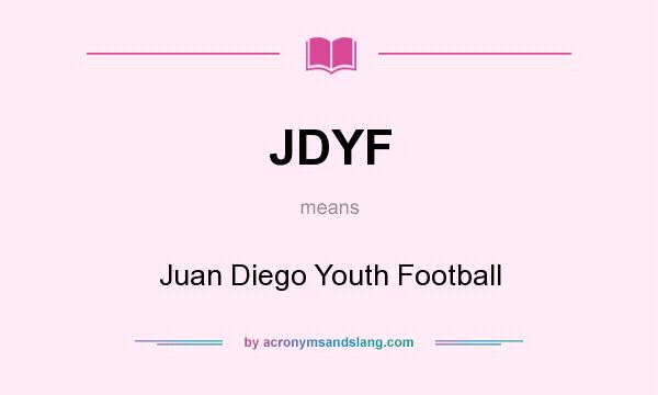What does JDYF mean? It stands for Juan Diego Youth Football