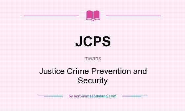 What does JCPS mean? It stands for Justice Crime Prevention and Security